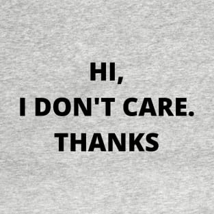 HI,I DON'T CARE THANKS T-Shirt